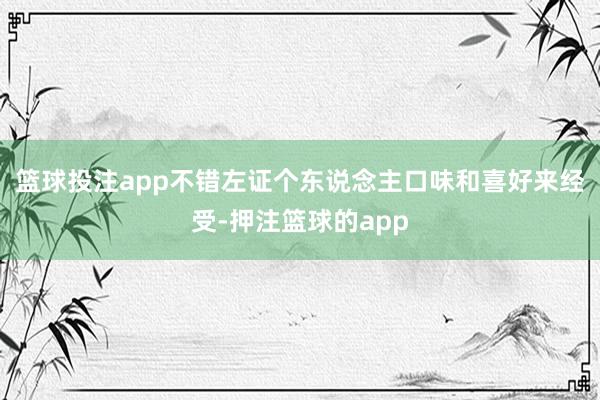 篮球投注app不错左证个东说念主口味和喜好来经受-押注篮球的app