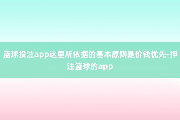 篮球投注app这里所依据的基本原则是价钱优先-押注篮球的app