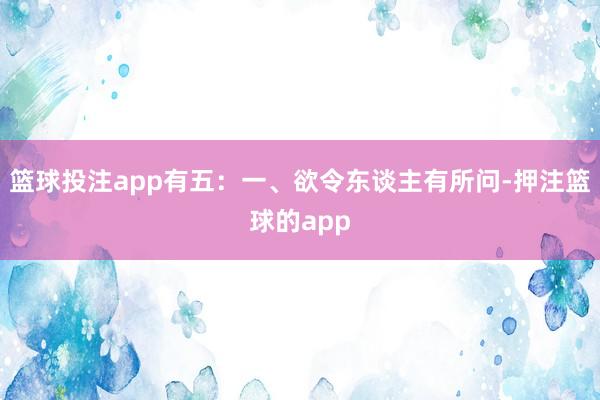 篮球投注app有五:一、欲令东谈主有所问-押注篮球的app