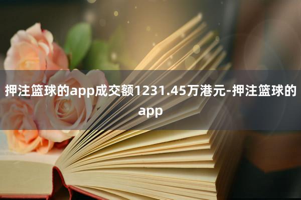 押注篮球的app成交额1231.45万港元-押注篮球的app