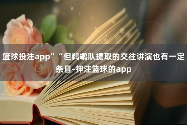 篮球投注app”“但鹈鹕队提取的交往讲演也有一定条目-押注篮球的app
