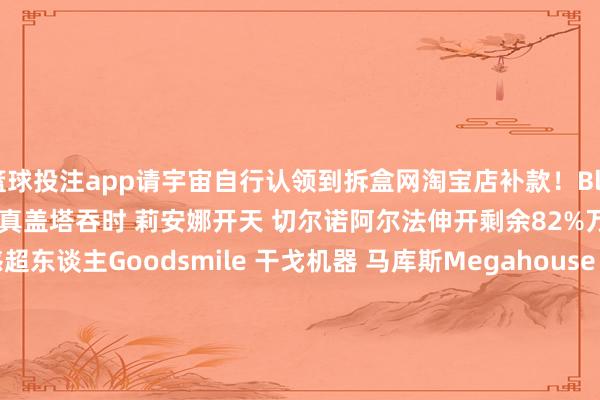 篮球投注app请宇宙自行认领到拆盒网淘宝店补款！Blitzway 魔神凯撒Blitzway 真盖塔吞时 莉安娜开天 切尔诺阿尔法伸开剩余82%万代 蜡笔小新动感超东谈主Goodsmile 干戈机器 马库斯Megahouse 猫咪海贼王Megahouse 猫咪海贼王Megahouse迷宫饭博物志 吨吨熊Iron Studios 犀牛东谈主Iron Studios 毒藤女Remad 贝恩MTTOYS 