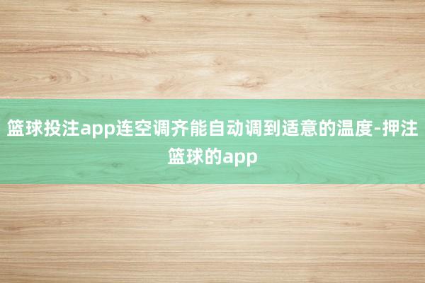 篮球投注app连空调齐能自动调到适意的温度-押注篮球的app