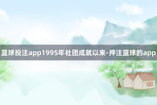 篮球投注app1995年社团成就以来-押注篮球的app