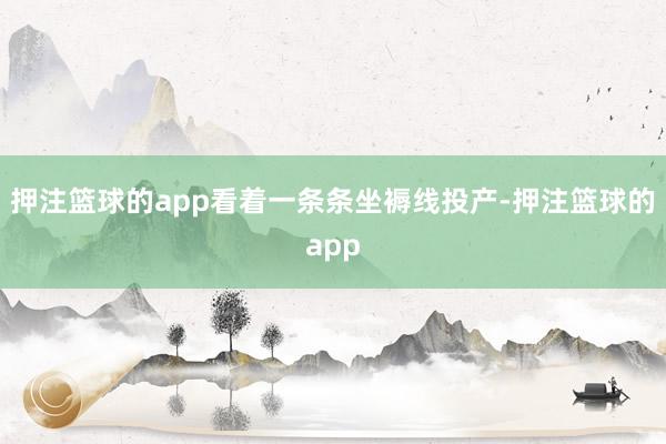 押注篮球的app看着一条条坐褥线投产-押注篮球的app