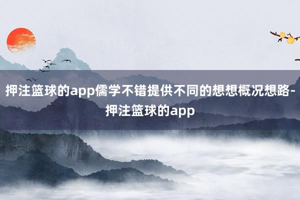 押注篮球的app儒学不错提供不同的想想概况想路-押注篮球的app