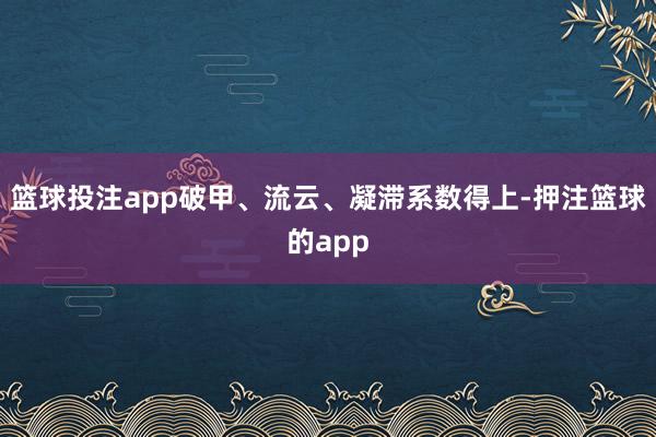 篮球投注app破甲、流云、凝滞系数得上-押注篮球的app