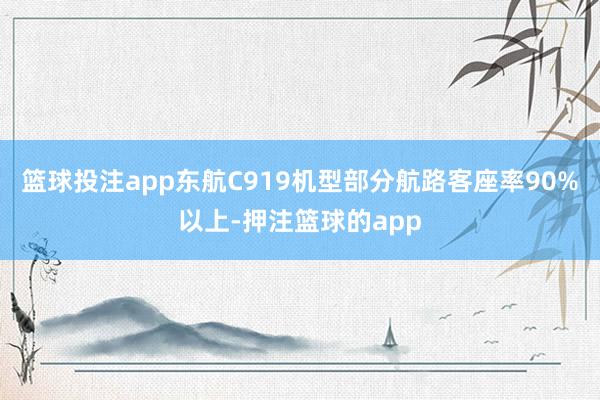 篮球投注app东航C919机型部分航路客座率90%以上-押注篮球的app