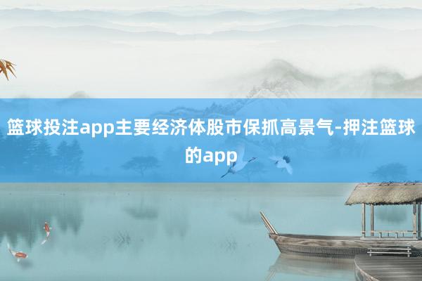 篮球投注app主要经济体股市保抓高景气-押注篮球的app